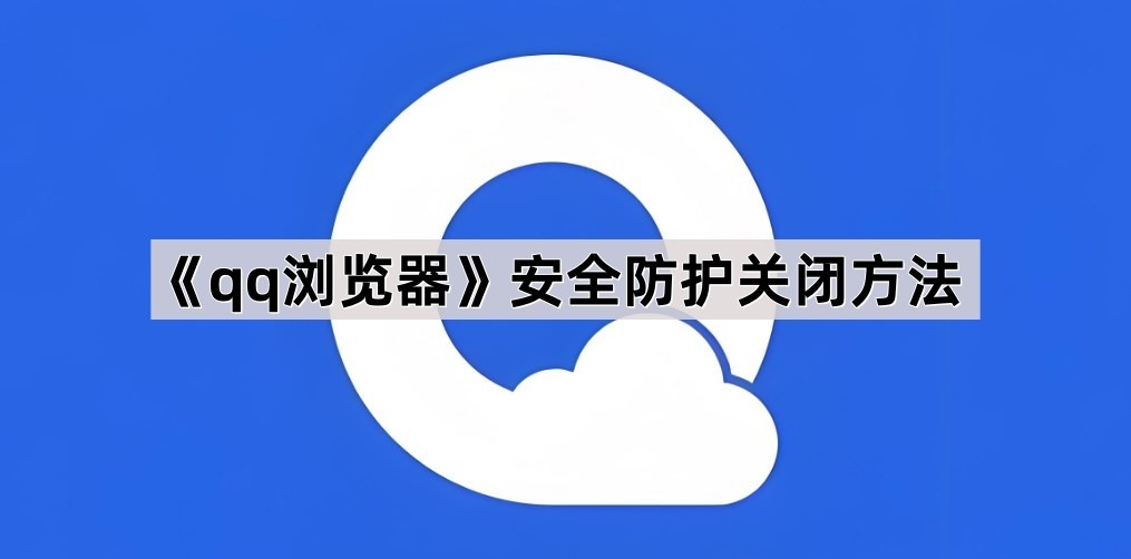 《qq浏览器》安全防护关闭方法