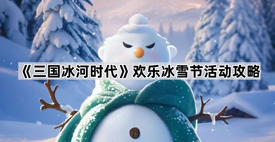 《三国冰河时代》欢乐冰雪节活动攻略