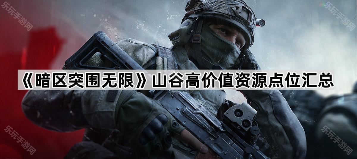 《暗区突围无限》山谷高价值资源点位汇总
