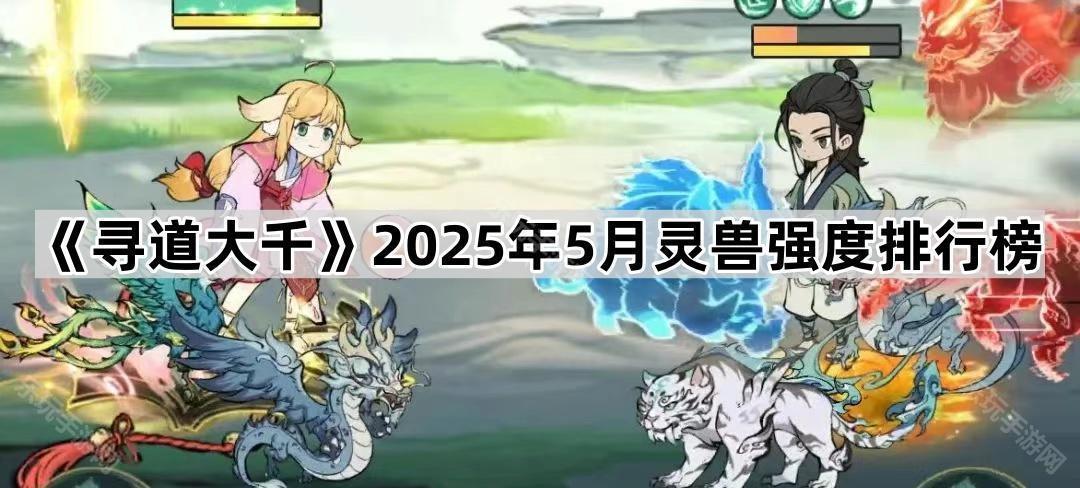 《寻道大千》2025年5月灵兽强度排行榜