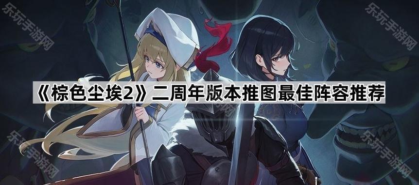 《棕色尘埃2》二周年版本推图最佳阵容推荐