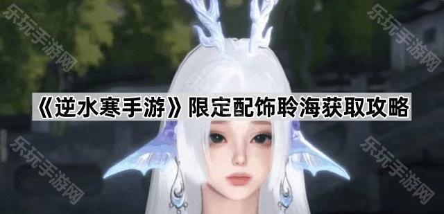 《逆水寒手游》限定配饰聆海获取攻略