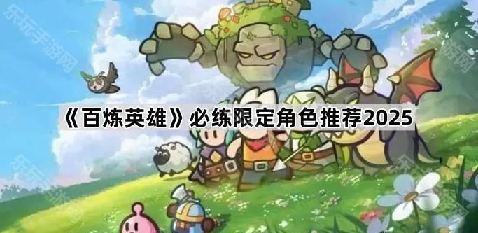 《百炼英雄》必练限定角色推荐2025