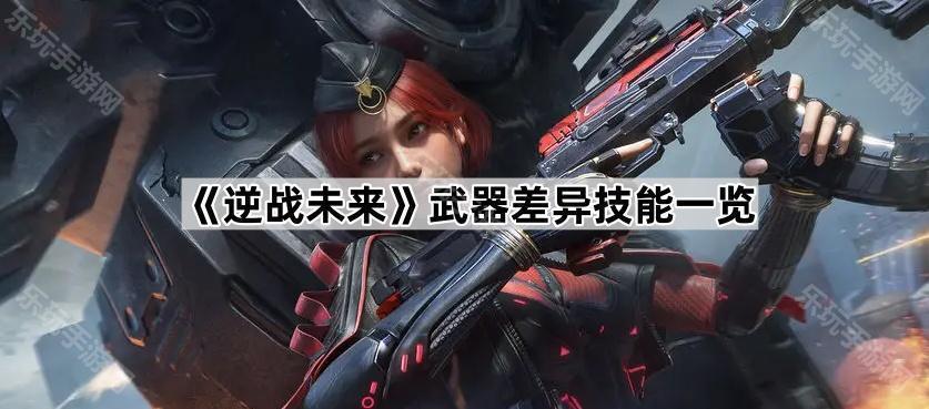 《逆战未来》武器差异技能一览