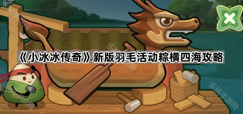 《小冰冰传奇》新版羽毛活动粽横四海攻略