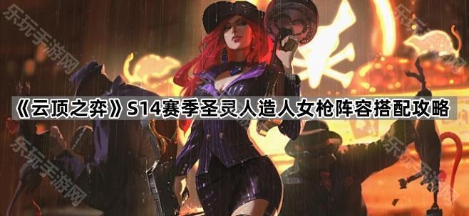 《云顶之弈》S14赛季圣灵人造人女枪阵容搭配攻略