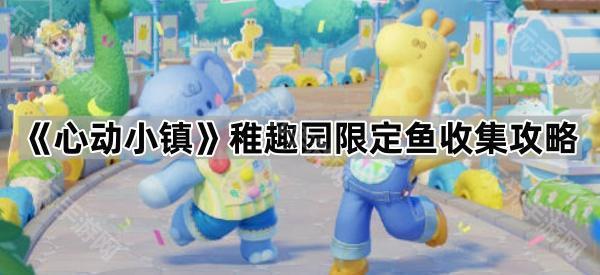 《心动小镇》稚趣园限定鱼收集攻略
