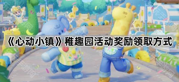 《心动小镇》稚趣园活动奖励领取方式