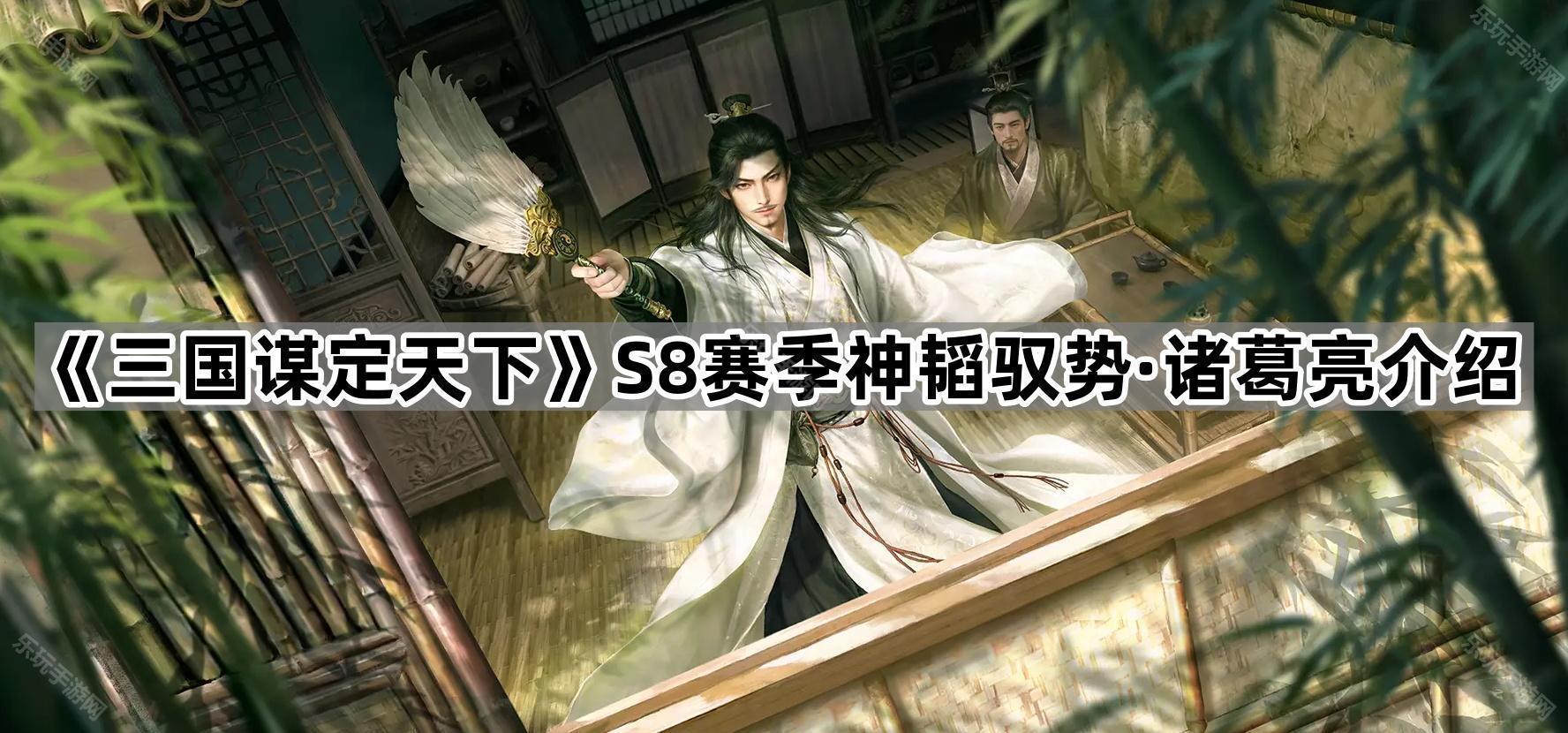《三国谋定天下》S8赛季新武将神韬驭势·诸葛亮战法及缘分介绍