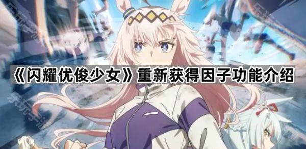 《闪耀优俊少女》重新获得因子功能介绍