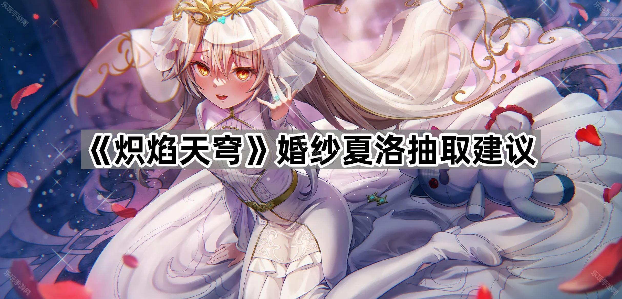 《炽焰天穹》婚纱夏洛抽取建议