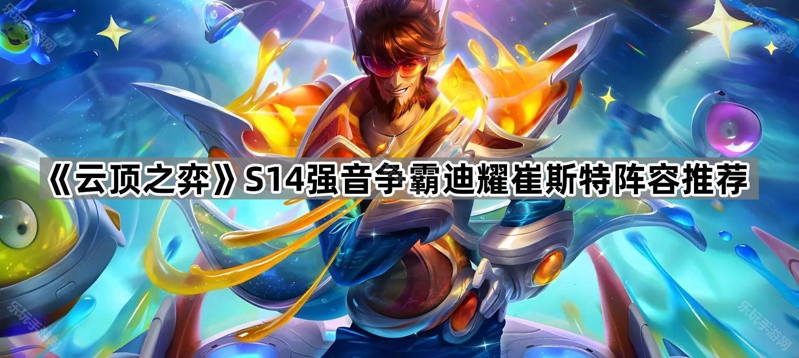 《云顶之弈》S14强音争霸迪耀崔斯特阵容推荐