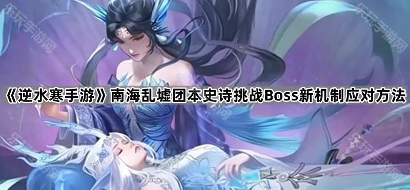 《逆水寒手游》南海乱墟团本史诗挑战Boss新机制应对方法