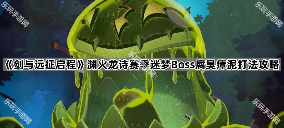 《剑与远征启程》渊火龙诗赛季迷梦Boss腐臭瘴泥打法攻略