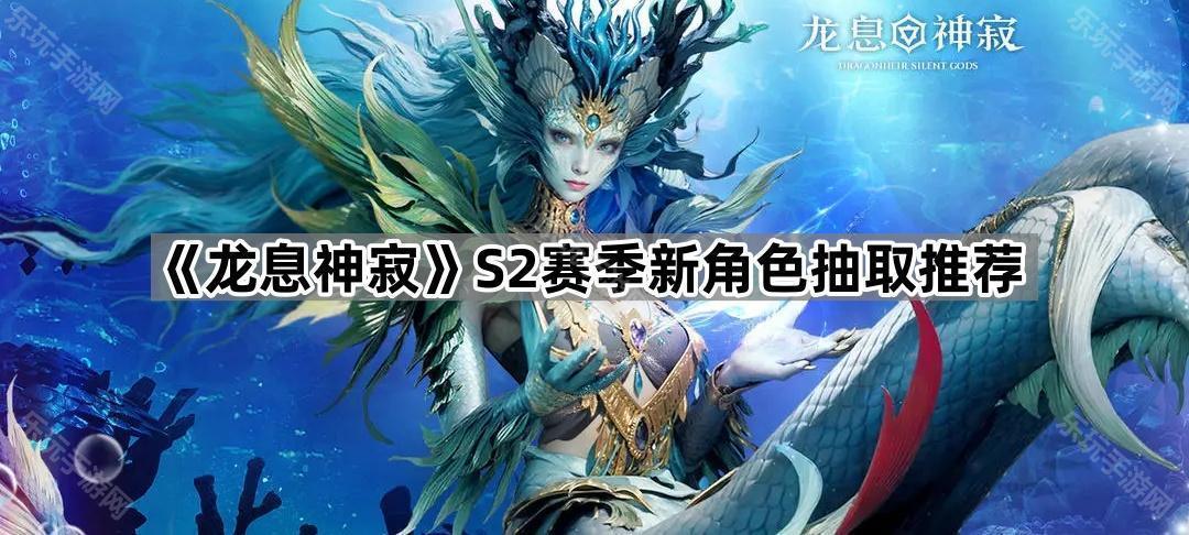 《龙息神寂》S2赛季新角色抽取推荐