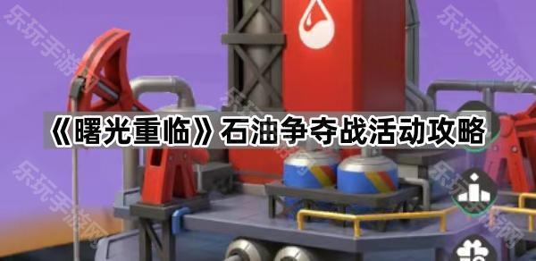 《曙光重临》石油争夺战活动攻略