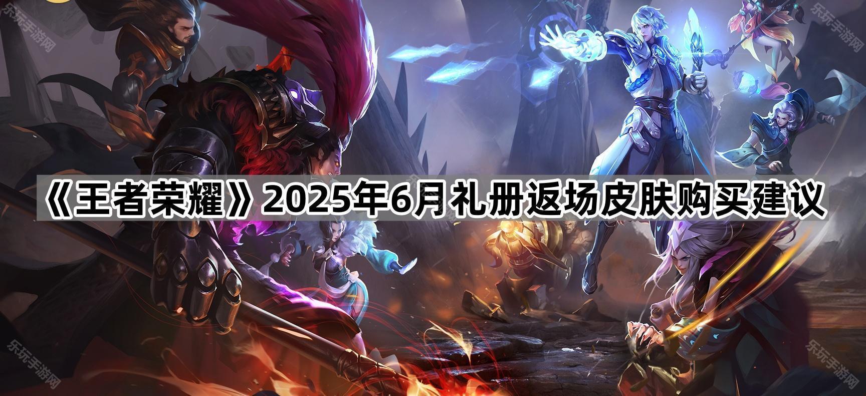 《王者荣耀》2025年6月礼册返场皮肤购买建议