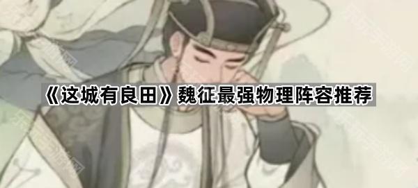 《这城有良田》魏征最强物理阵容推荐