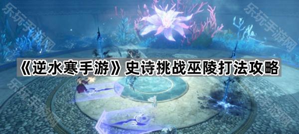 《逆水寒手游》史诗挑战巫陵打法攻略