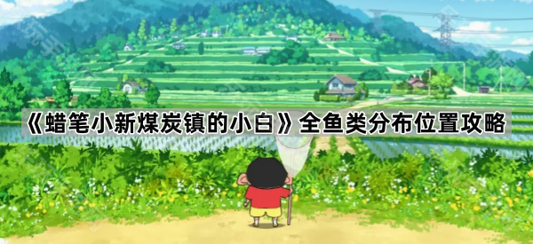 《蜡笔小新煤炭镇的小白》全鱼类分布位置攻略