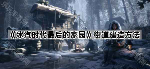 《冰汽时代最后的家园》街道建造方法