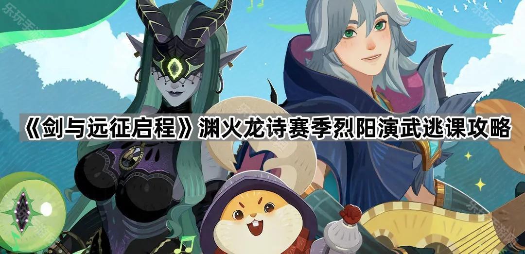 《剑与远征启程》渊火龙诗赛季烈阳演武逃课攻略