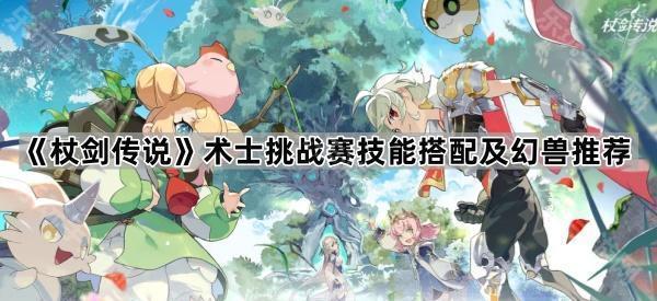 《杖剑传说》术士挑战赛技能搭配及幻兽推荐