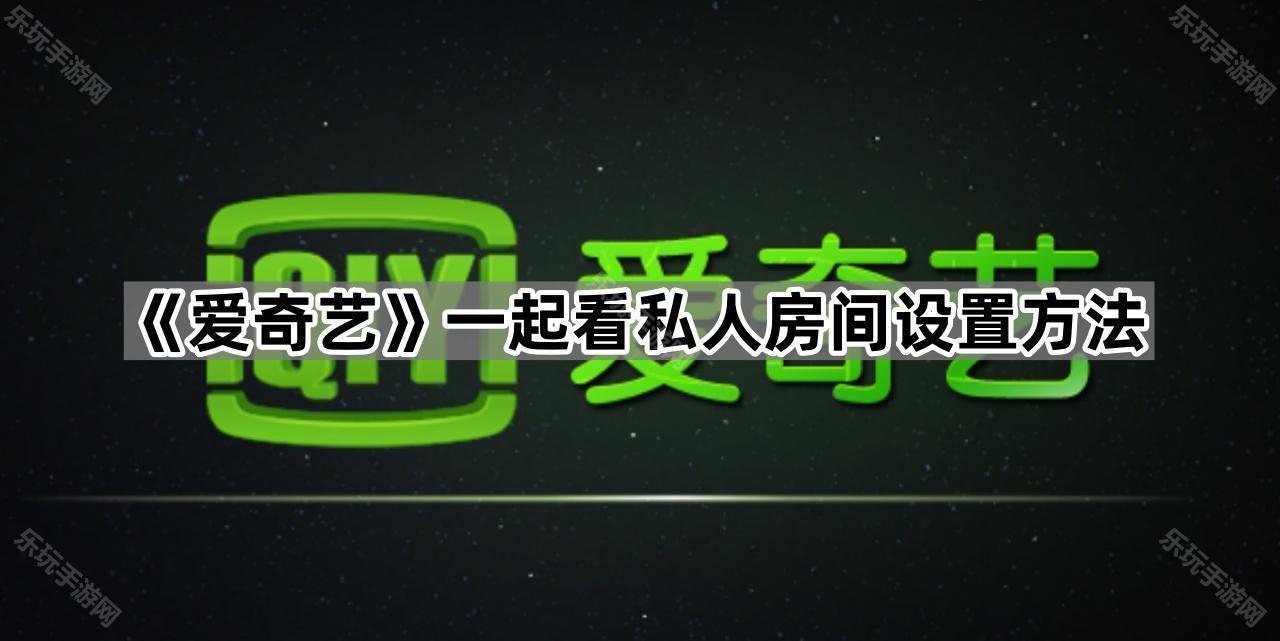 《爱奇艺》一起看私人房间设置方法