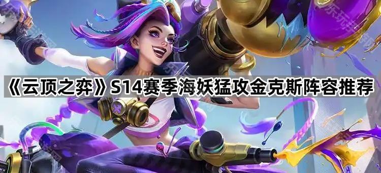 《云顶之弈》S14赛季海妖猛攻金克斯阵容推荐