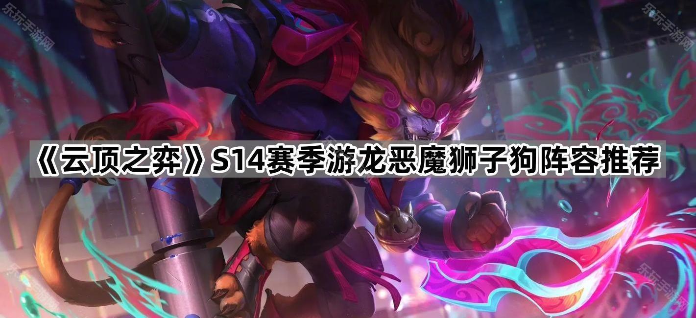 《云顶之弈》S14赛季游龙恶魔狮子狗阵容推荐