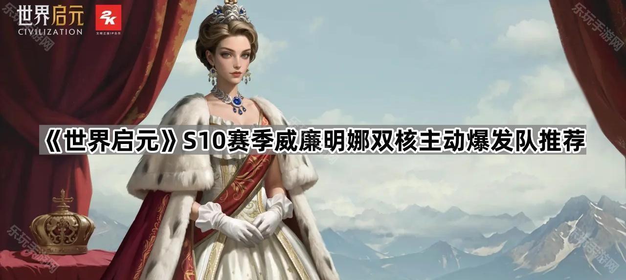 《世界启元》S10赛季威廉明娜双核主动爆发队推荐