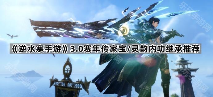 《逆水寒手游》3.0赛年传家宝/灵韵内功继承推荐