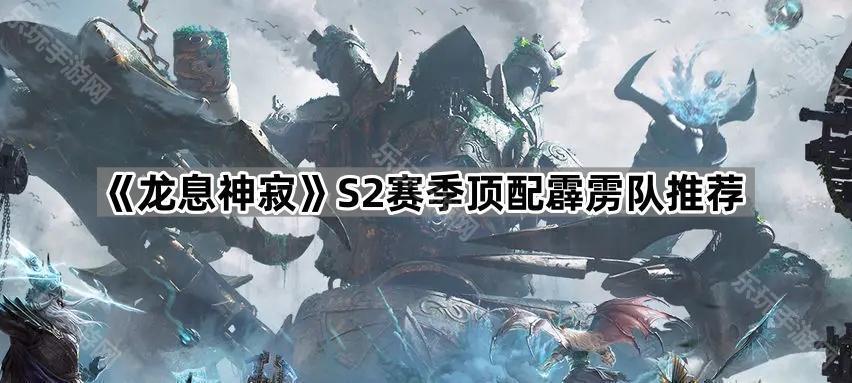 《龙息神寂》S2赛季顶配霹雳队推荐