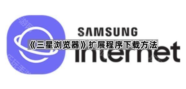 《三星浏览器》扩展程序下载方法