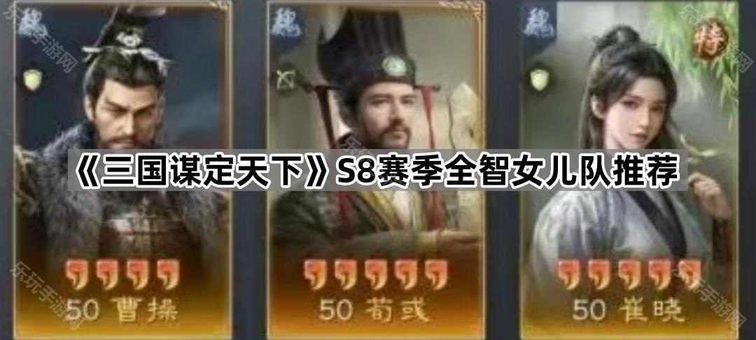 《三国谋定天下》S8赛季全智女儿队推荐
